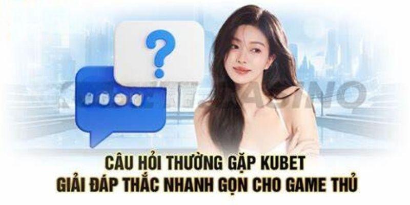 Dịch vụ tổng quan cho câu hỏi thường gặp Kubet 