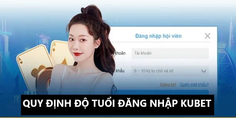 Điều kiện rõ ràng về độ tuổi khi đăng nhập Kubet 