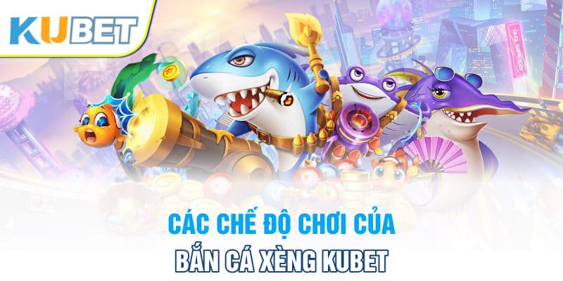 Các chế độ chơi của bắn cá xèng Kubet