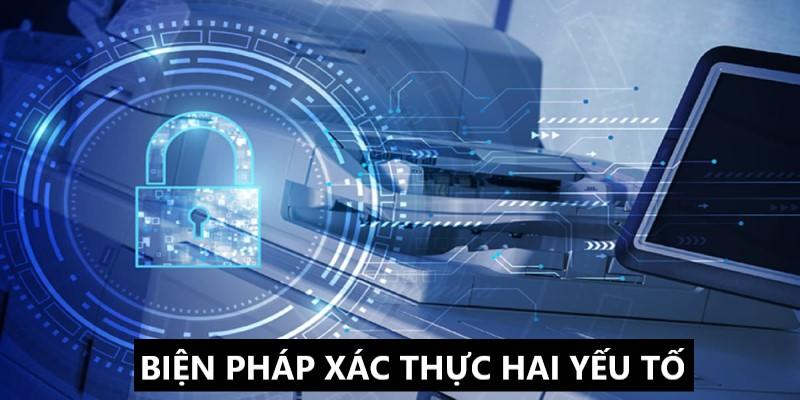 Biện pháp xác thực thông tin đa yếu tố cực kỳ chặt chẽ 